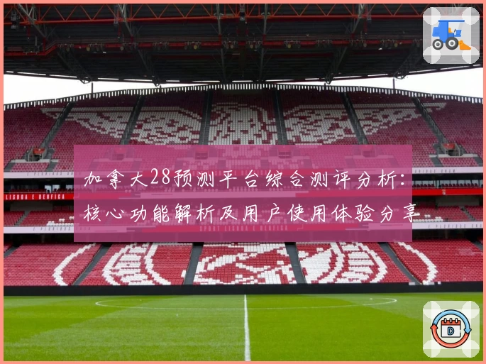 加拿大28预测平台综合测评分析：核心功能解析及用户使用体验分享